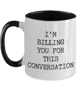 I'M Billing You For This Conversation Mug Two-Tone Coffee Cup Funny Gift